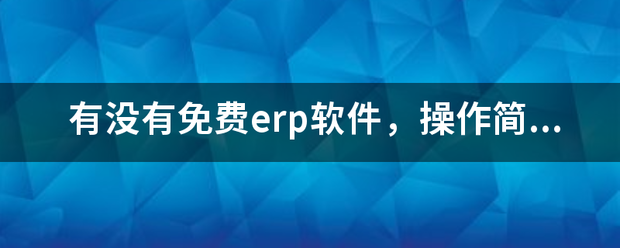 完全免費(fèi)的ERP系統(tǒng)軟件有哪些？推薦一下哪個(gè)比較好用？