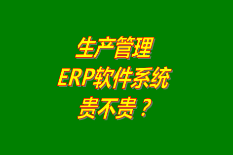 生產(chǎn)管理erp系統(tǒng)軟件免費(fèi)版貴不貴？多少錢一套？哪里可以下載